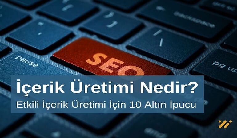 İçerik Üretimi Nedir? İçerik Üretimi İçin 10 Altın İpucu