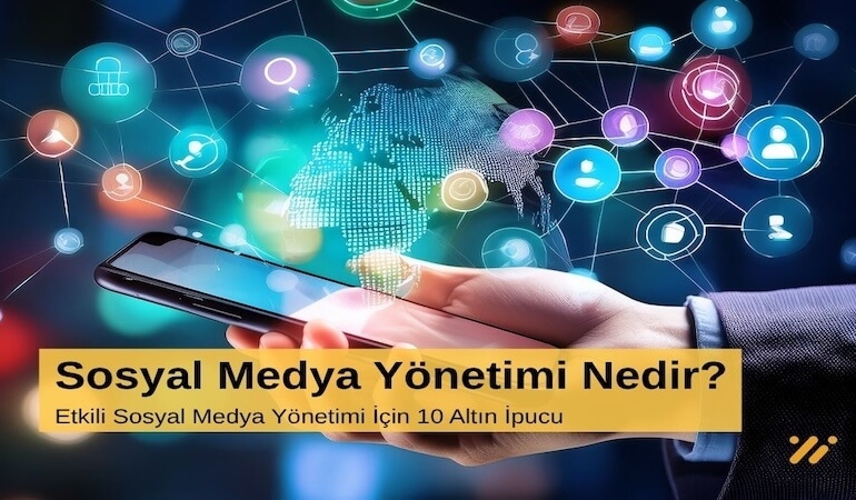 Sosyal Medya Yönetimi Nedir? Etkili Sosyal Medya Yönetimi İçin 10 Altın İpucu